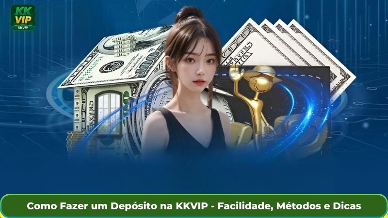 Como Fazer um Depósito na KKVIP - Facilidade, Métodos e Dicas