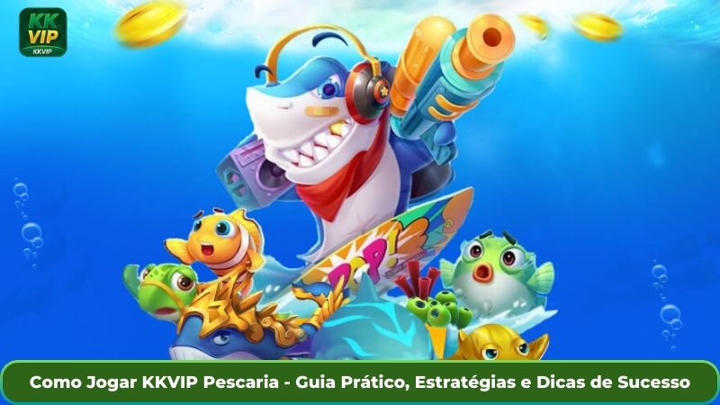 Como Jogar KKVIP Pescaria - Guia Prático, Estratégias e Dicas de Sucesso