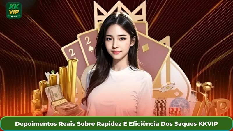 Depoimentos Reais Sobre Rapidez E Eficiência Dos Saques KKVIP